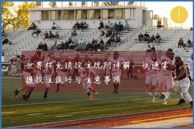 世界杯竞猜投注规则详解，快速掌握投注技巧与注意事项