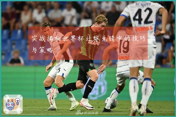 实战揭秘世界杯让球竞猜中的技巧与策略