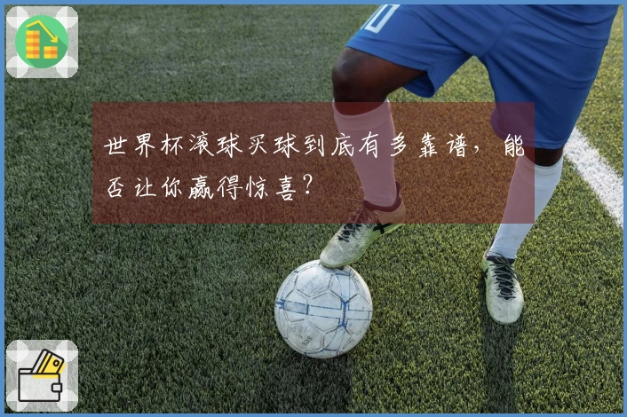 世界杯滚球买球到底有多靠谱，能否让你赢得惊喜？